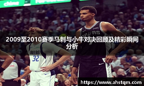 2009至2010赛季马刺与小牛对决回顾及精彩瞬间分析