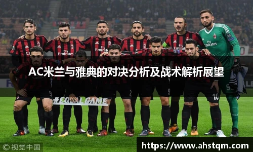 AC米兰与雅典的对决分析及战术解析展望